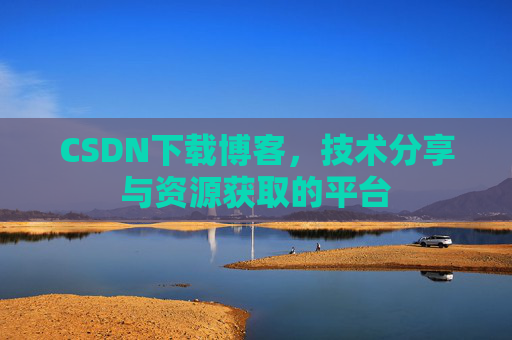 CSDN下载博客，技术分享与资源获取的平台