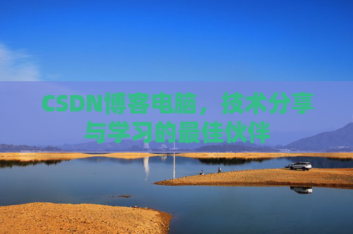 CSDN博客电脑，技术分享与学习的最佳伙伴